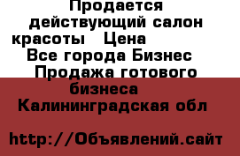 Продается действующий салон красоты › Цена ­ 800 000 - Все города Бизнес » Продажа готового бизнеса   . Калининградская обл.